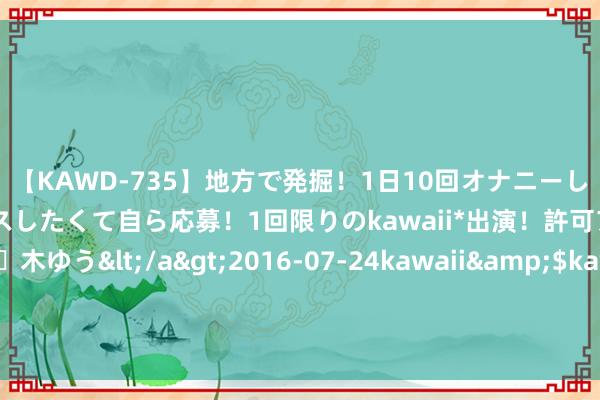 【KAWD-735】地方で発掘！1日10回オナニーしちゃう絶倫少女がセックスしたくて自ら応募！1回限りのkawaii*出演！許可アリAV発売 佐々木ゆう</a>2016-07-24kawaii&$kawaii151分钟 好意思联储7月料防守利率不变，黄金本周宥恕三冒昧道事件