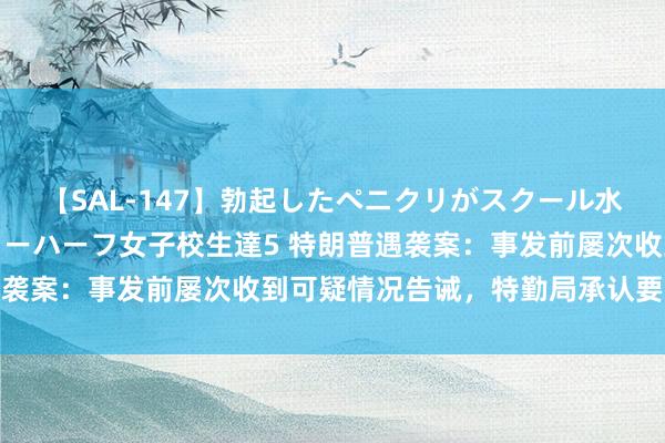 【SAL-147】勃起したペニクリがスクール水着を圧迫してしまうニューハーフ女子校生達5 特朗普遇袭案：事发前屡次收到可疑情况告诫，特勤局承认要紧溺职