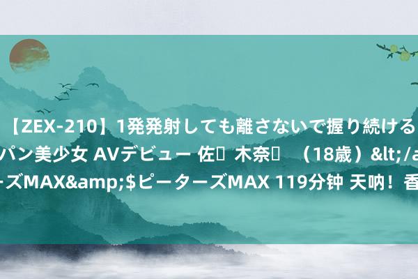 【ZEX-210】1発発射しても離さないで握り続けるチ○ポ大好きパイパン美少女 AVデビュー 佐々木奈々 （18歳）</a>2014-01-15ピーターズMAX&$ピーターズMAX 119分钟 天呐！香煎虾滑蛋圈，此味只应天上有，东说念主间能得几回尝！