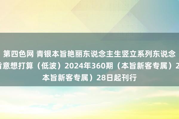 第四色网 青银本旨艳丽东说念主生竖立系列东说念主民币本旨意想打算（低波）2024年360期（本旨新客专属）28日起刊行