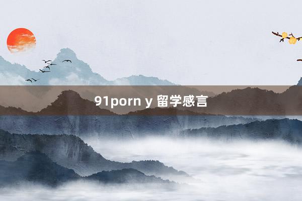 91porn y 留学感言